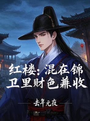 红楼：混在锦衣卫里财色兼收红楼：混在锦衣卫里财色兼收